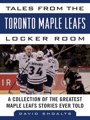 cover image of Tales from the Toronto Maple Leafs Locker Room: a Collection of the Greatest Maple Leafs Stories Ever Told